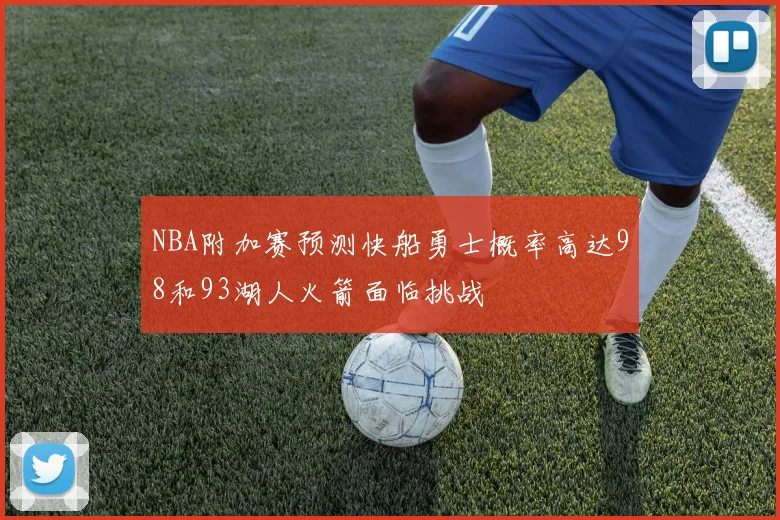 NBA附加赛预测快船勇士概率高达98和93湖人火箭面临挑战