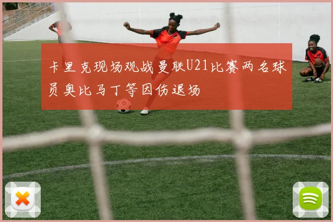 卡里克现场观战曼联U21比赛两名球员奥比马丁等因伤退场
